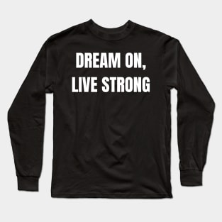 Dream On, Live Strong Long Sleeve T-Shirt